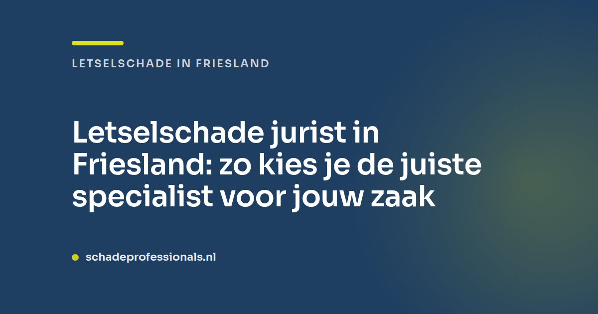Letselschade jurist in Friesland: zo kies je