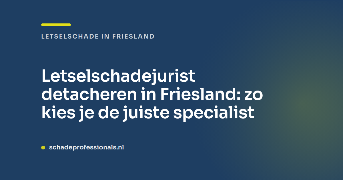 Letselschadejurist detacheren Friesland: zo kies je